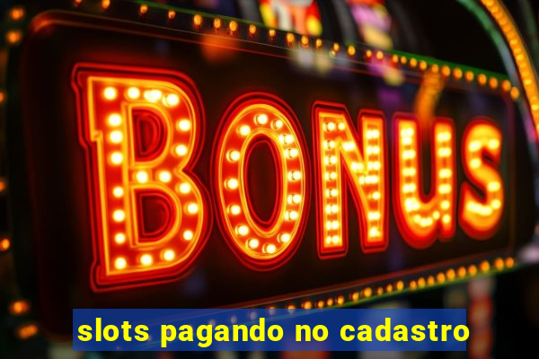 slots pagando no cadastro